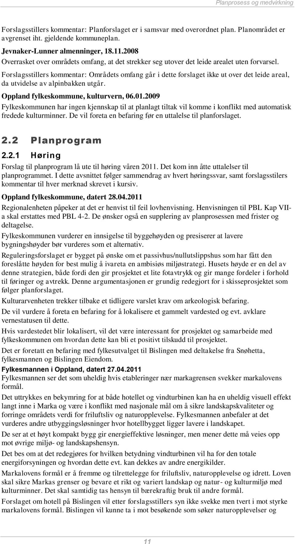 Forslagsstillers kommentar: Områdets omfang går i dette forslaget ikke ut over det leide areal, da utvidelse av alpinbakken utgår. Oppland fylkeskommune, kulturvern, 06.01.