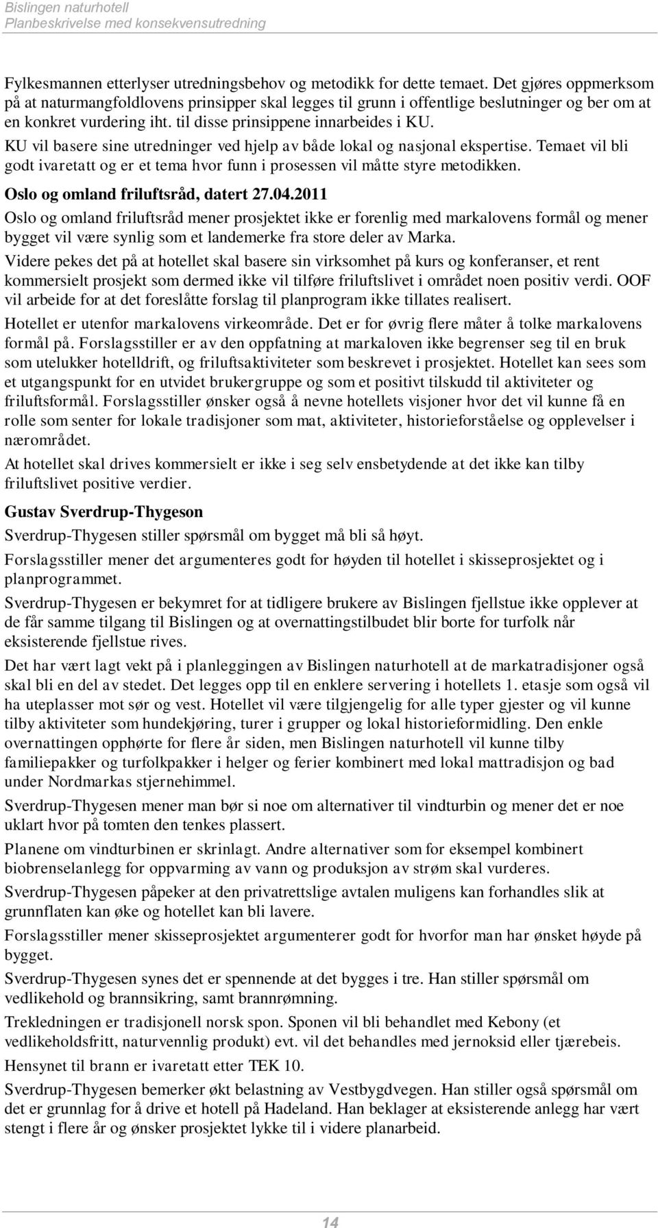 KU vil basere sine utredninger ved hjelp av både lokal og nasjonal ekspertise. Temaet vil bli godt ivaretatt og er et tema hvor funn i prosessen vil måtte styre metodikken.