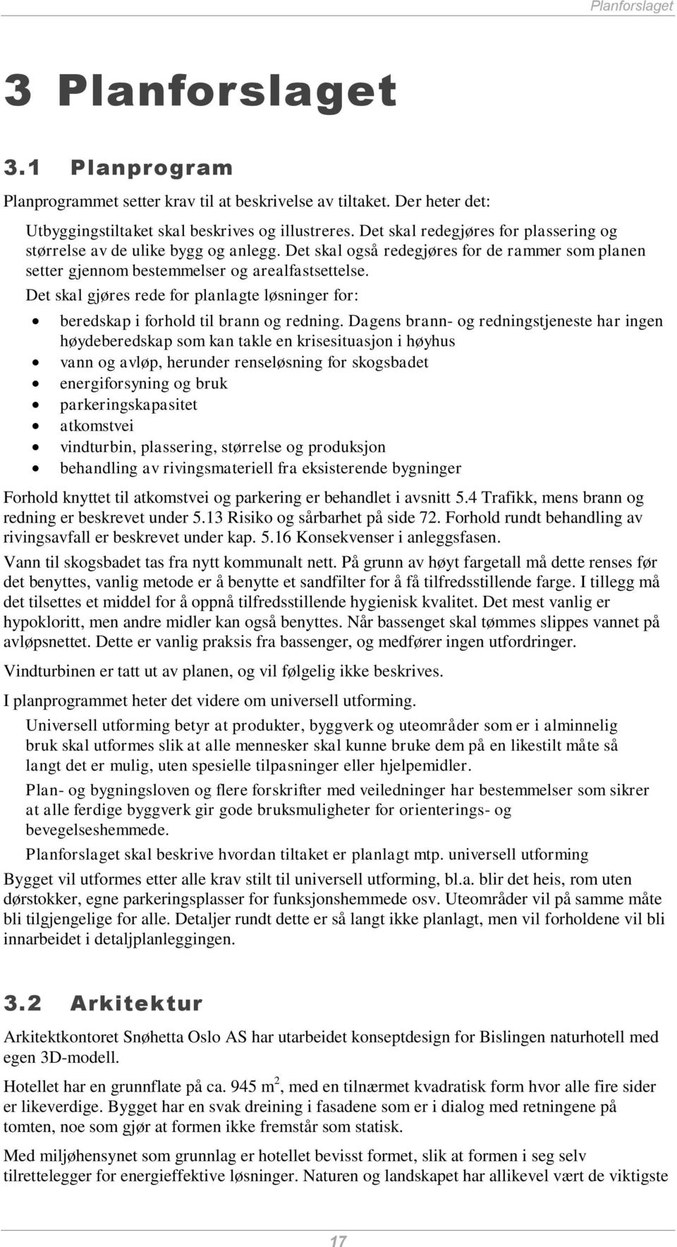 Det skal gjøres rede for planlagte løsninger for: beredskap i forhold til brann og redning.