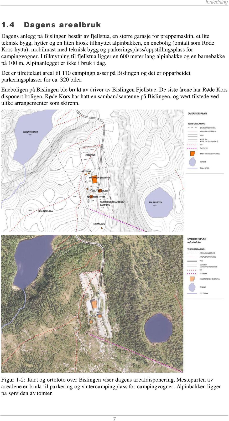 Røde Kors-hytta), mobilmast med teknisk bygg og parkeringsplass/oppstillingsplass for campingvogner. I tilknytning til fjellstua ligger en 600 meter lang alpinbakke og en barnebakke på 100 m.