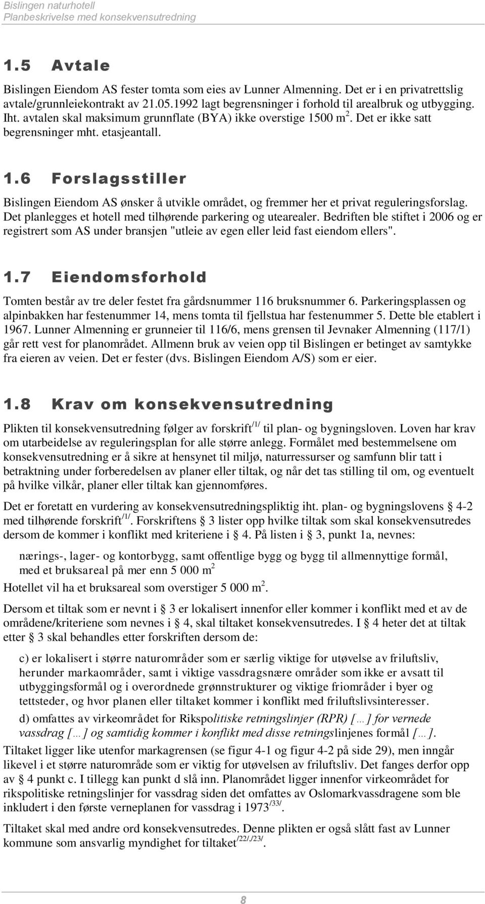 00 m 2. Det er ikke satt begrensninger mht. etasjeantall. 1.6 Forslagsstiller Bislingen Eiendom AS ønsker å utvikle området, og fremmer her et privat reguleringsforslag.