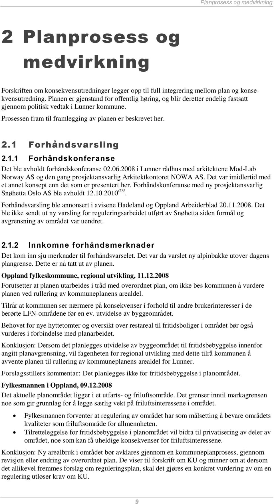 1.1 Forhåndskonferanse Det ble avholdt forhåndskonferanse 02.06.2008 i Lunner rådhus med arkitektene Mod-Lab Norway AS og den gang prosjektansvarlig Arkitektkontoret NOWA AS.