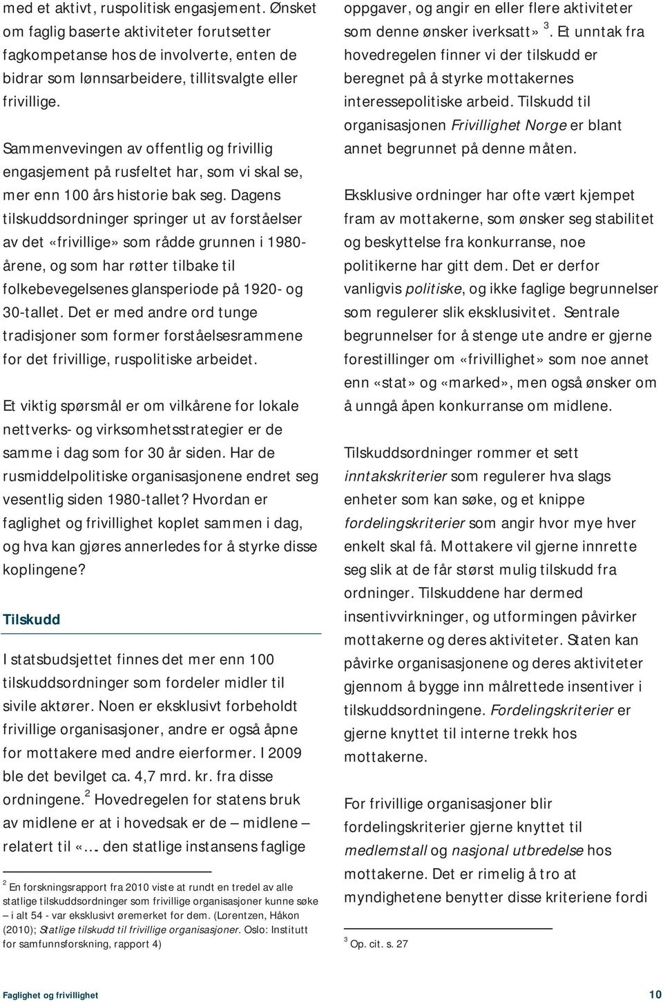 Dagens tilskuddsordninger springer ut av forståelser av det «frivillige» som rådde grunnen i 1980- årene, og som har røtter tilbake til folkebevegelsenes glansperiode på 1920- og 30-tallet.