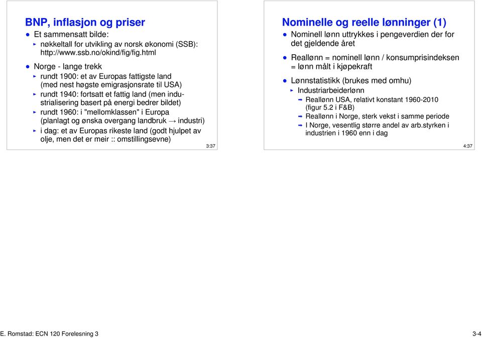 rundt 1960: i "mellomklassen" i Europa (planlagt og ønska overgang landbruk t industri) i dag: et av Europas rikeste land (godt hjulpet av olje, men det er meir :: omstillingsevne) 3:37 Nominelle og