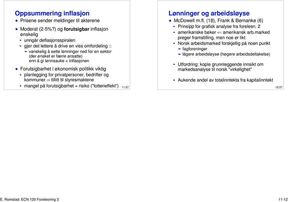 lønnsauke < inflasjonen Forutsigbarhet i økonomisk politikk viktig planlegging for privatpersoner, bedrifter og kommuner e tillitt til styresmaktene mangel på forutsigbarhet = risiko