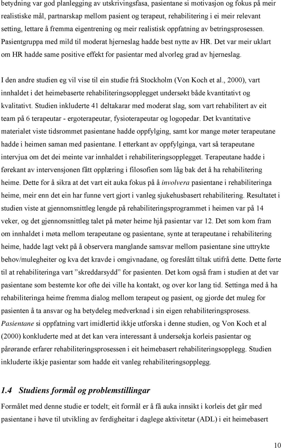 Det var meir uklart om HR hadde same positive effekt for pasientar med alvorleg grad av hjerneslag. I den andre studien eg vil vise til ein studie frå Stockholm (Von Koch et al.