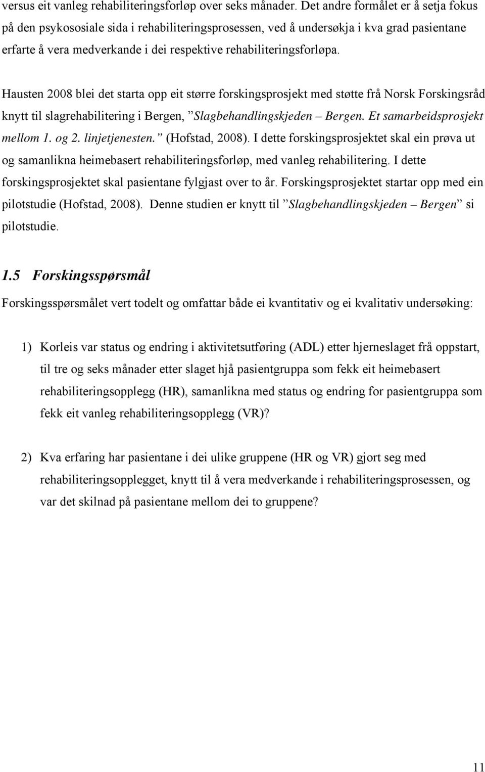 Hausten 2008 blei det starta opp eit større forskingsprosjekt med støtte frå Norsk Forskingsråd knytt til slagrehabilitering i Bergen, Slagbehandlingskjeden Bergen. Et samarbeidsprosjekt mellom 1.