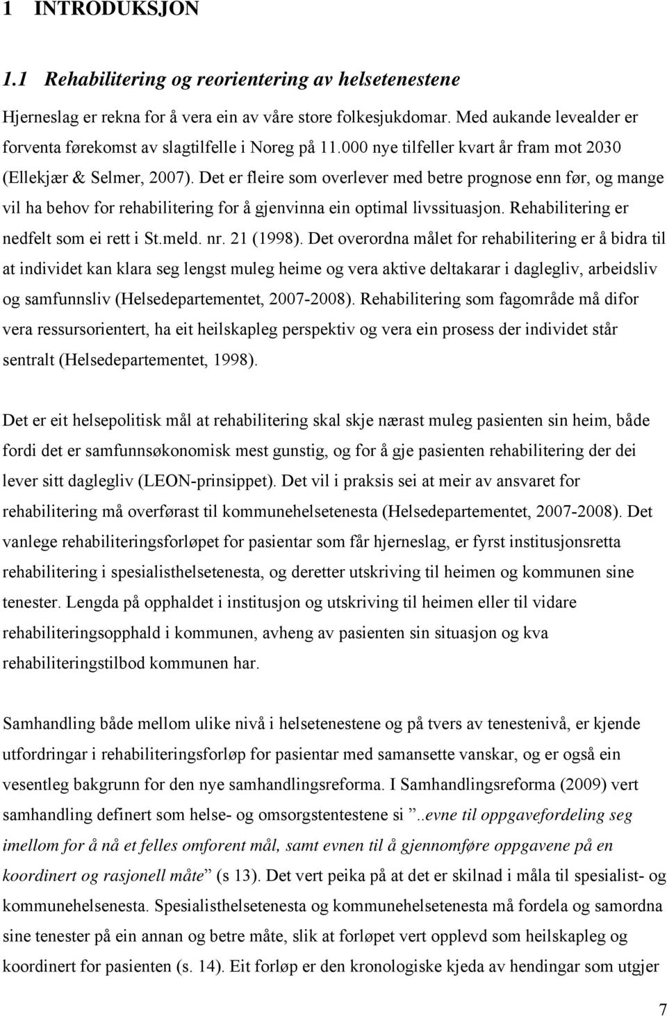 Det er fleire som overlever med betre prognose enn før, og mange vil ha behov for rehabilitering for å gjenvinna ein optimal livssituasjon. Rehabilitering er nedfelt som ei rett i St.meld. nr.