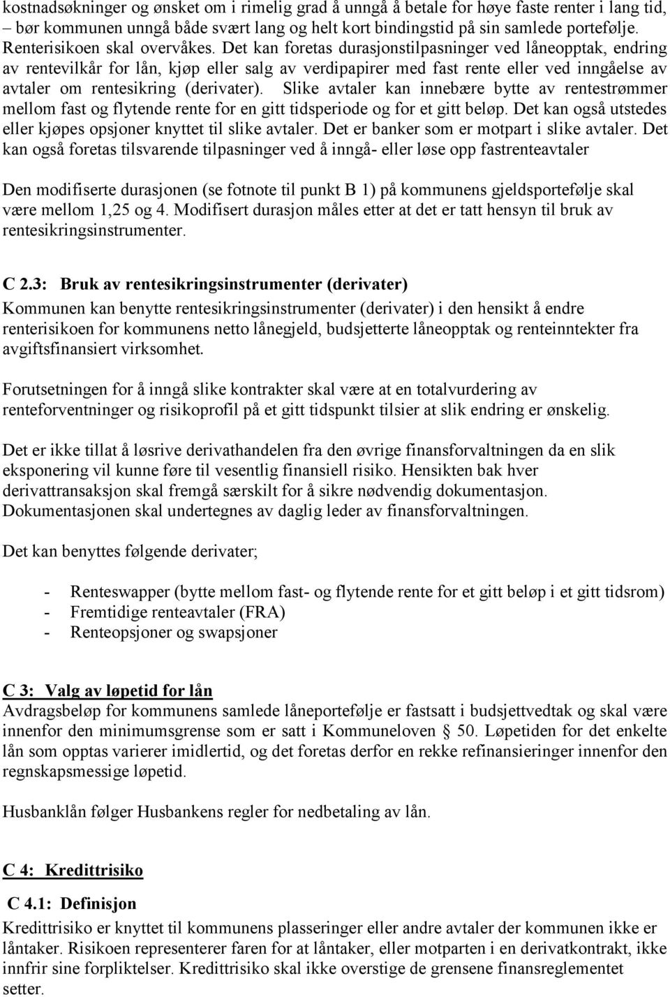 Det kan foretas durasjonstilpasninger ved låneopptak, endring av rentevilkår for lån, kjøp eller salg av verdipapirer med fast rente eller ved inngåelse av avtaler om rentesikring (derivater).