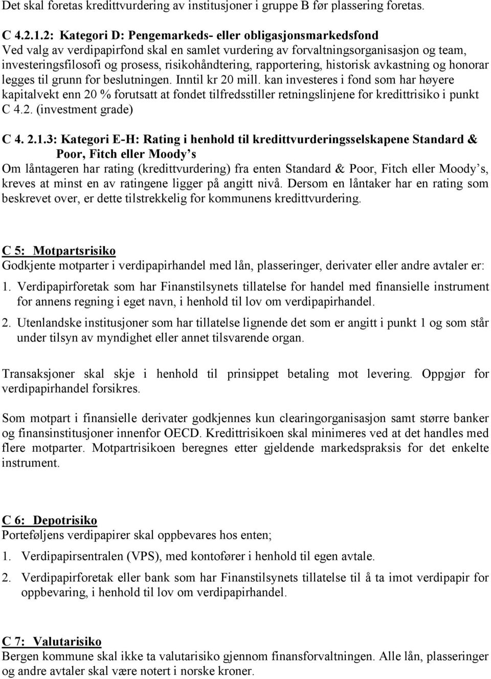 rapportering, historisk avkastning og honorar legges til grunn for beslutningen. Inntil kr 20 mill.