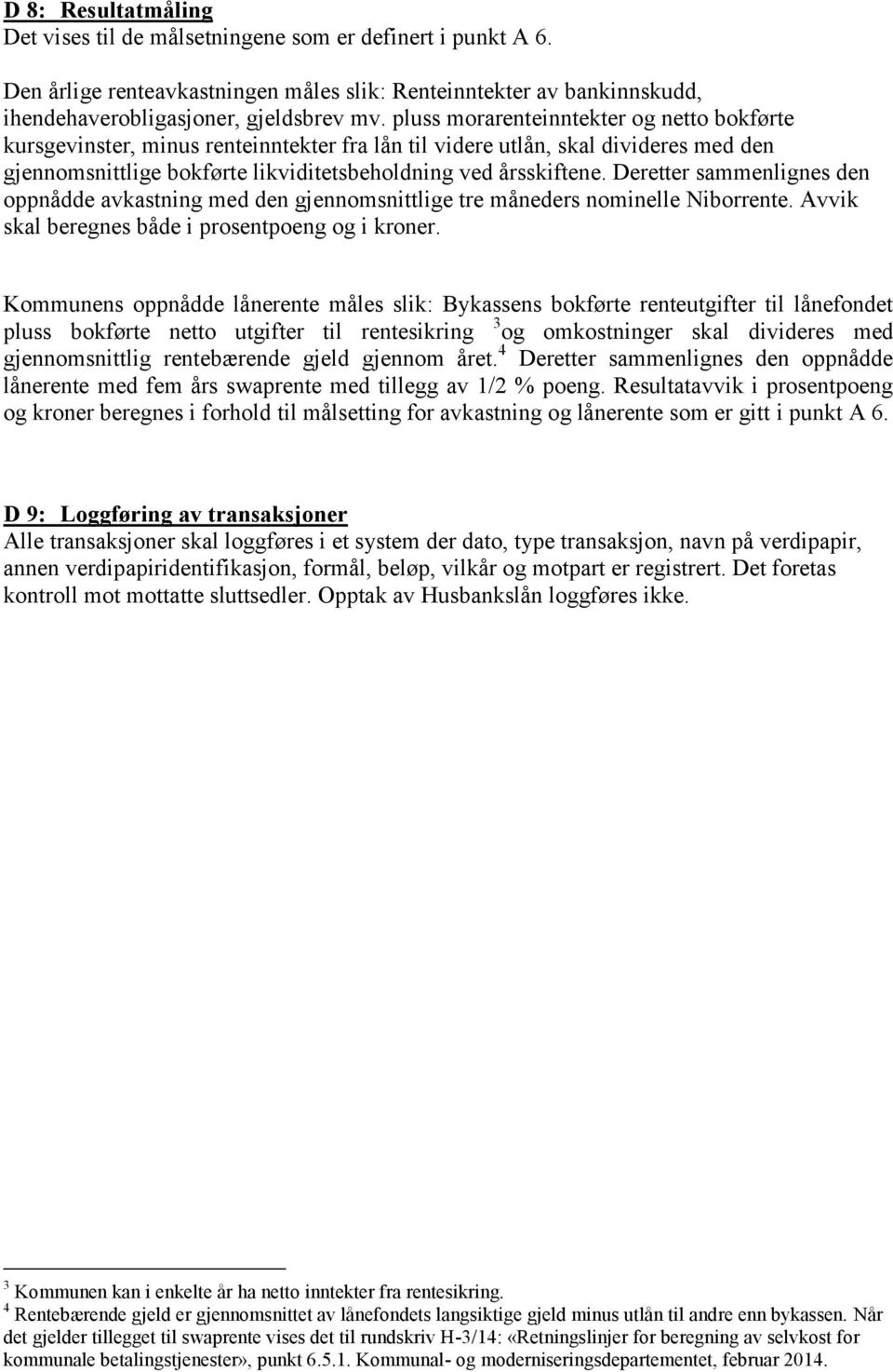 Deretter sammenlignes den oppnådde avkastning med den gjennomsnittlige tre måneders nominelle Niborrente. Avvik skal beregnes både i prosentpoeng og i kroner.