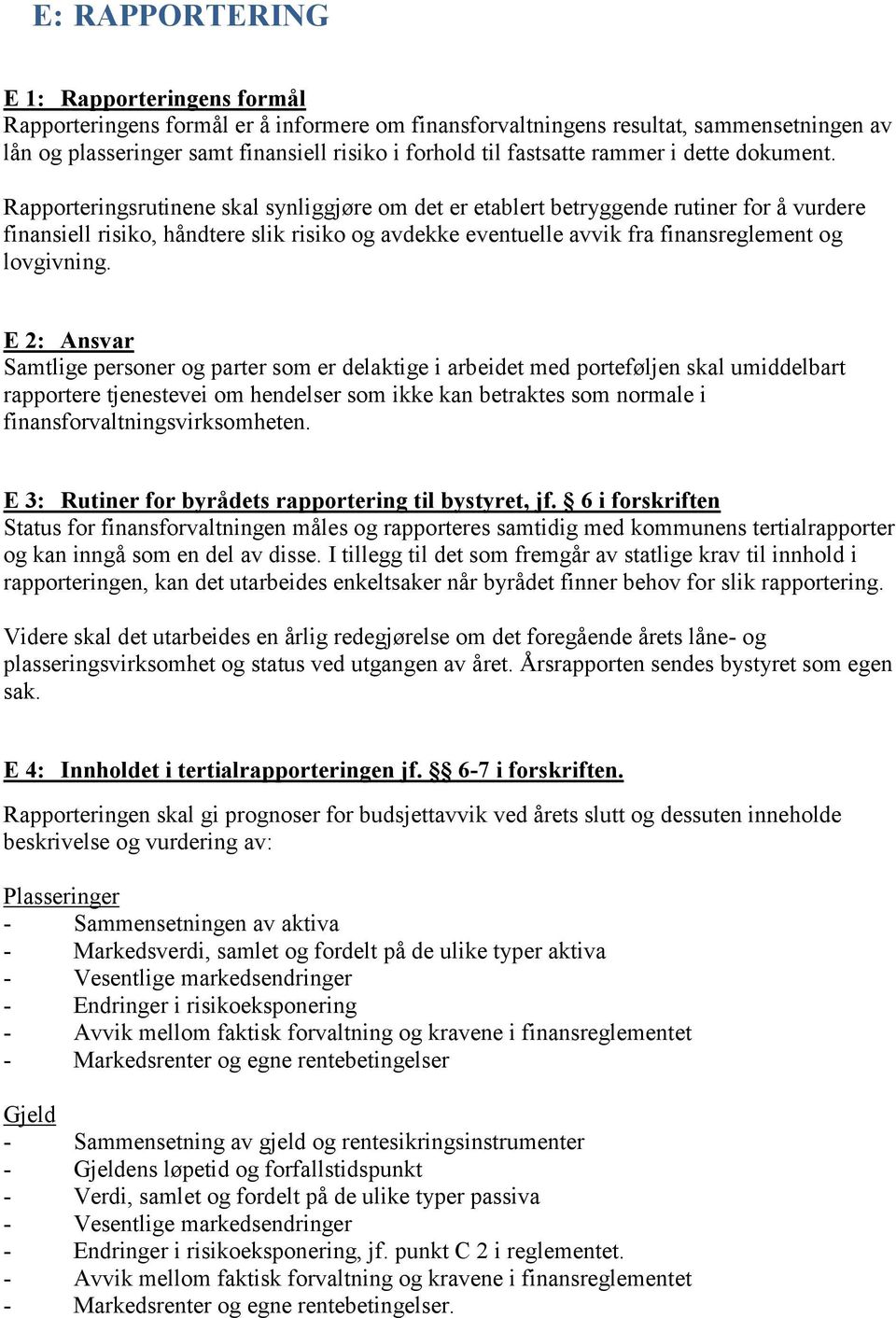 Rapporteringsrutinene skal synliggjøre om det er etablert betryggende rutiner for å vurdere finansiell risiko, håndtere slik risiko og avdekke eventuelle avvik fra finansreglement og lovgivning.