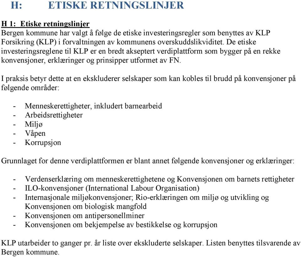 I praksis betyr dette at en ekskluderer selskaper som kan kobles til brudd på konvensjoner på følgende områder: - Menneskerettigheter, inkludert barnearbeid - Arbeidsrettigheter - Miljø - Våpen -