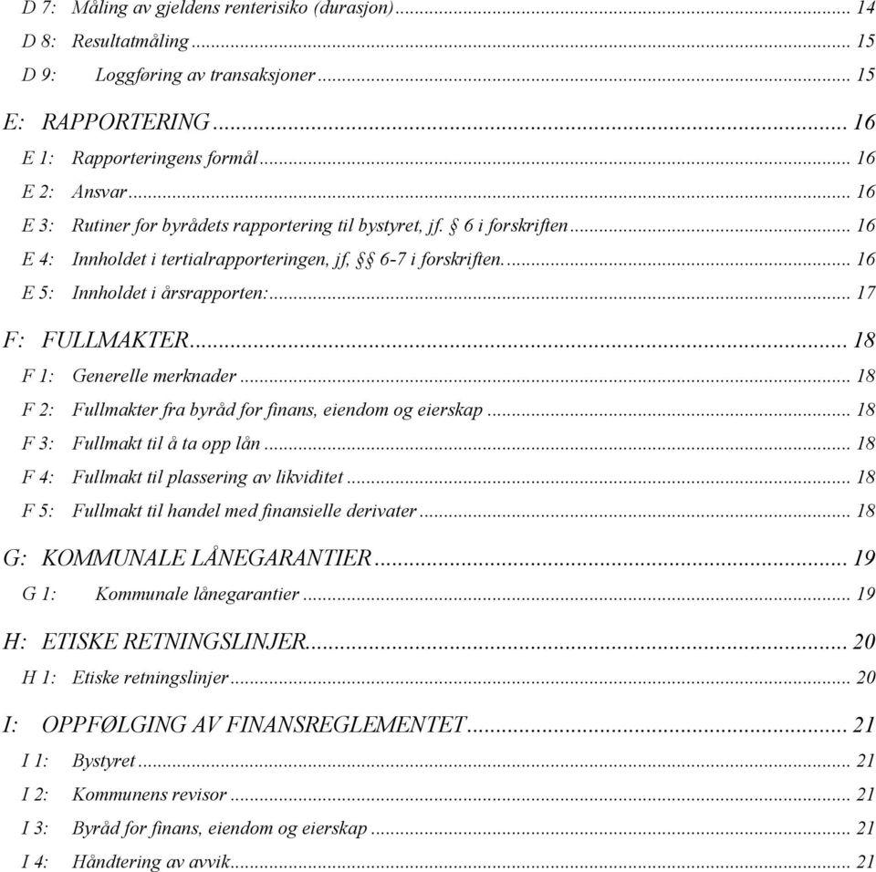 .. 17 F: FULLMAKTER... 18 F 1: Generelle merknader... 18 F 2: Fullmakter fra byråd for finans, eiendom og eierskap... 18 F 3: Fullmakt til å ta opp lån... 18 F 4: Fullmakt til plassering av likviditet.