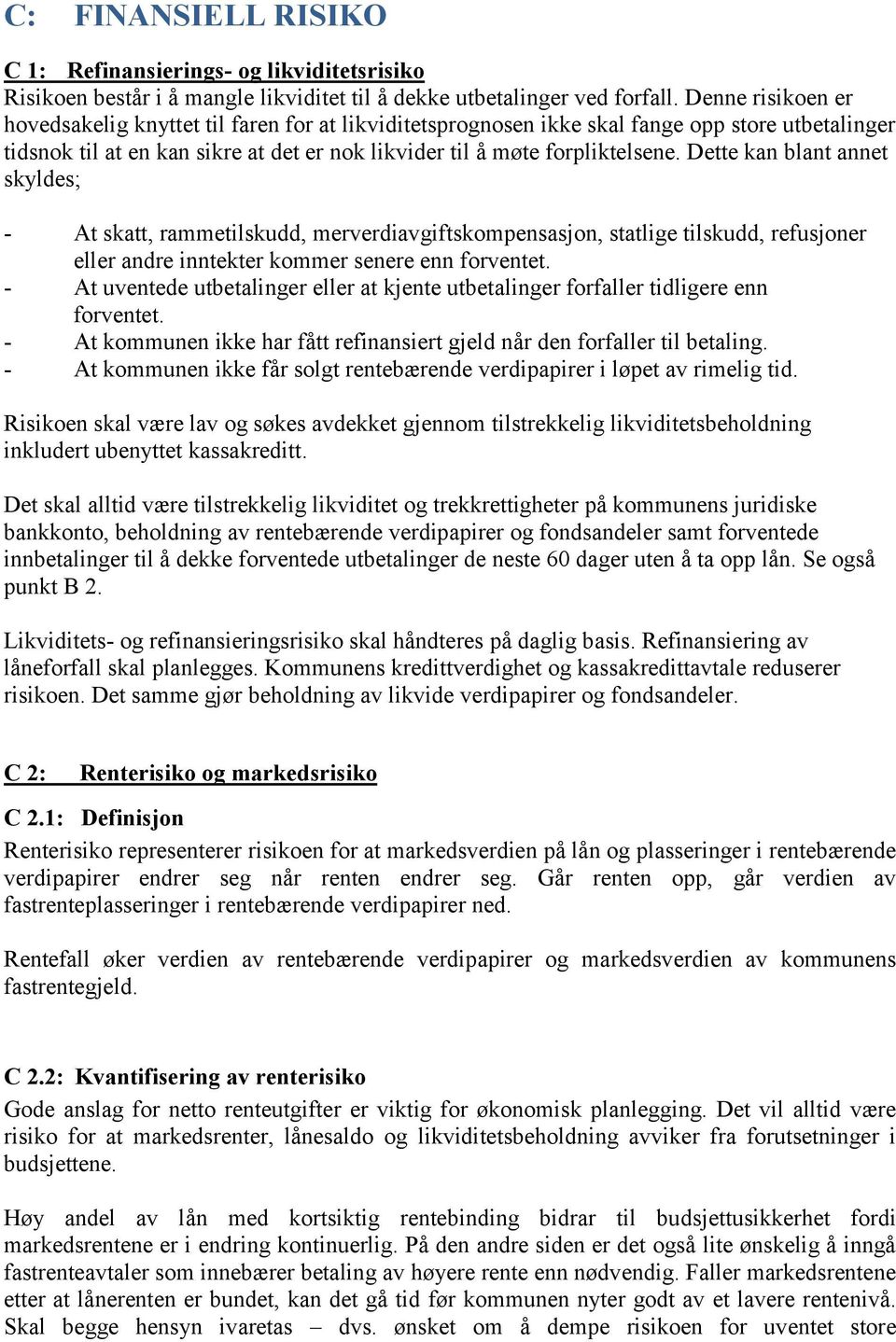 Dette kan blant annet skyldes; - At skatt, rammetilskudd, merverdiavgiftskompensasjon, statlige tilskudd, refusjoner eller andre inntekter kommer senere enn forventet.