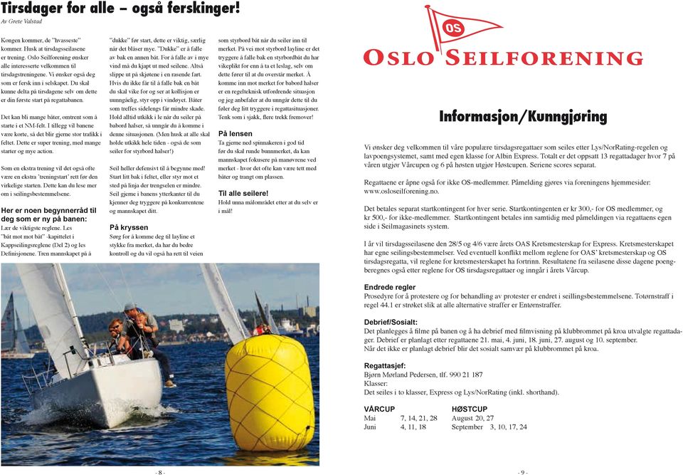 Du skal kunne delta på tirsdagene selv om dette er din første start på regattabanen. Det kan bli mange båter, omtrent som å starte i et NM-felt.