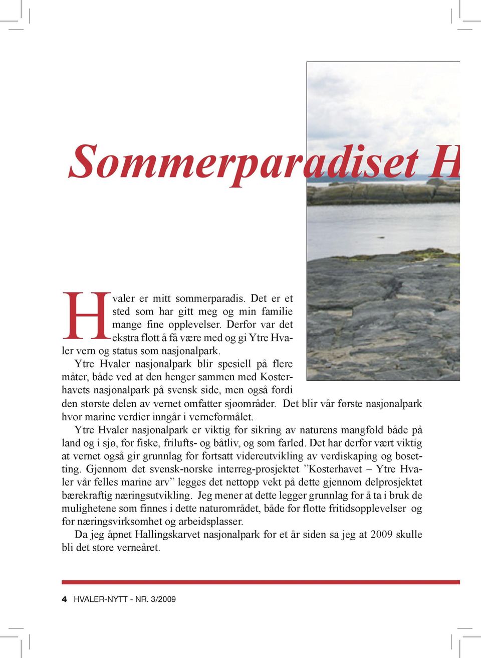 Ytre Hvaler nasjonalpark blir spesiell på flere måter, både ved at den henger sammen med Kosterhavets nasjonalpark på svensk side, men også fordi den største delen av vernet omfatter sjøområder.