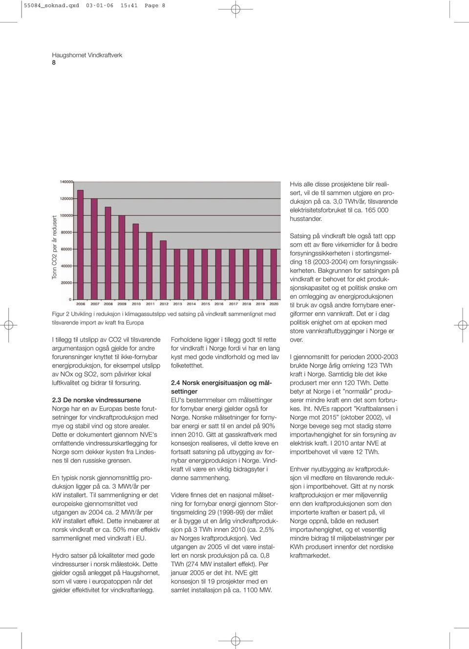 fra Europa I tillegg til utslipp av CO2 vil tilsvarende argumentasjon også gjelde for andre forurensninger knyttet til ikke-fornybar energiproduksjon, for eksempel utslipp av NOx og SO2, som påvirker