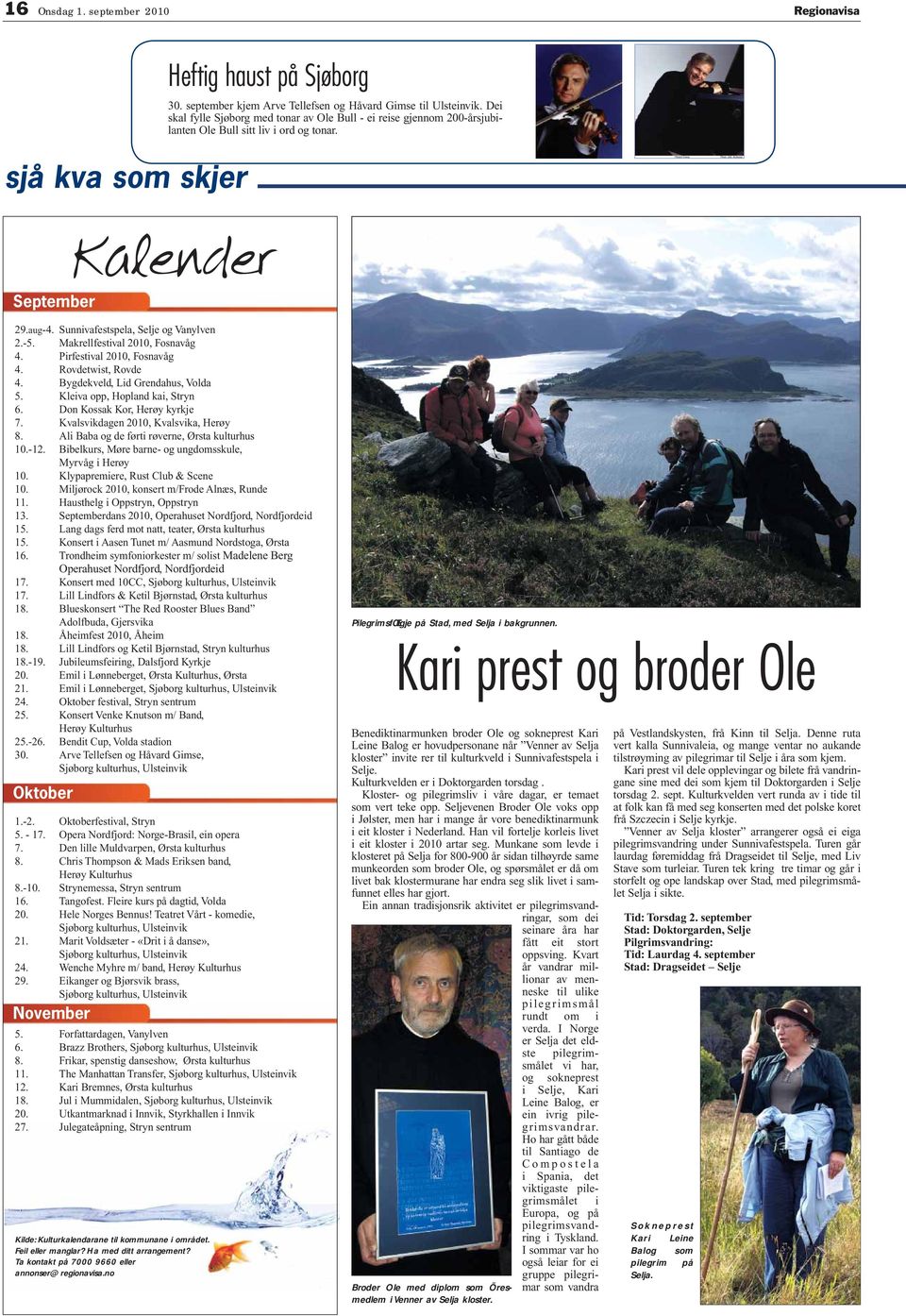 Makrellfestival 2010, Fosnavåg 4. Pirfestival 2010, Fosnavåg 4. ovdetwist, ovde 4. Bygdekveld, id Grendahus, Volda 5. leiva opp, Hopland kai, tryn 6. Don ossak or, Herøy kyrkje 7.