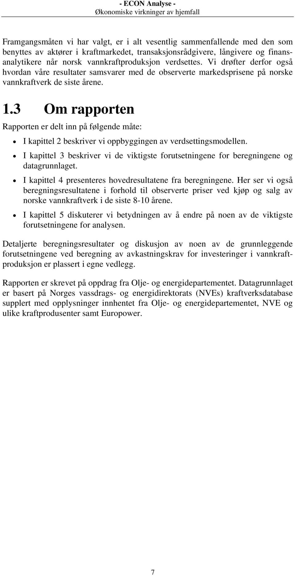 3 Om rapporten Rapporten er delt inn på følgende måte: I kapittel 2 beskriver vi oppbyggingen av verdsettingsmodellen.