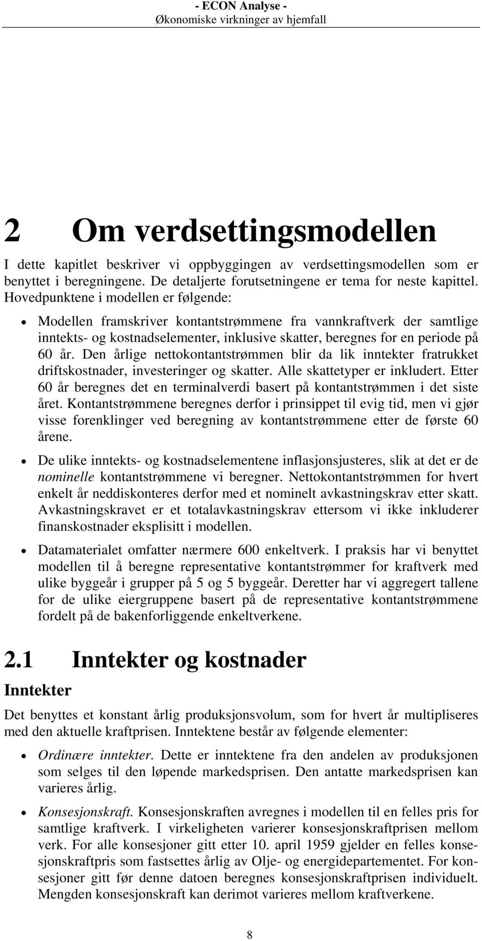 Den årlige nettokontantstrømmen blir da lik inntekter fratrukket driftskostnader, investeringer og skatter. Alle skattetyper er inkludert.