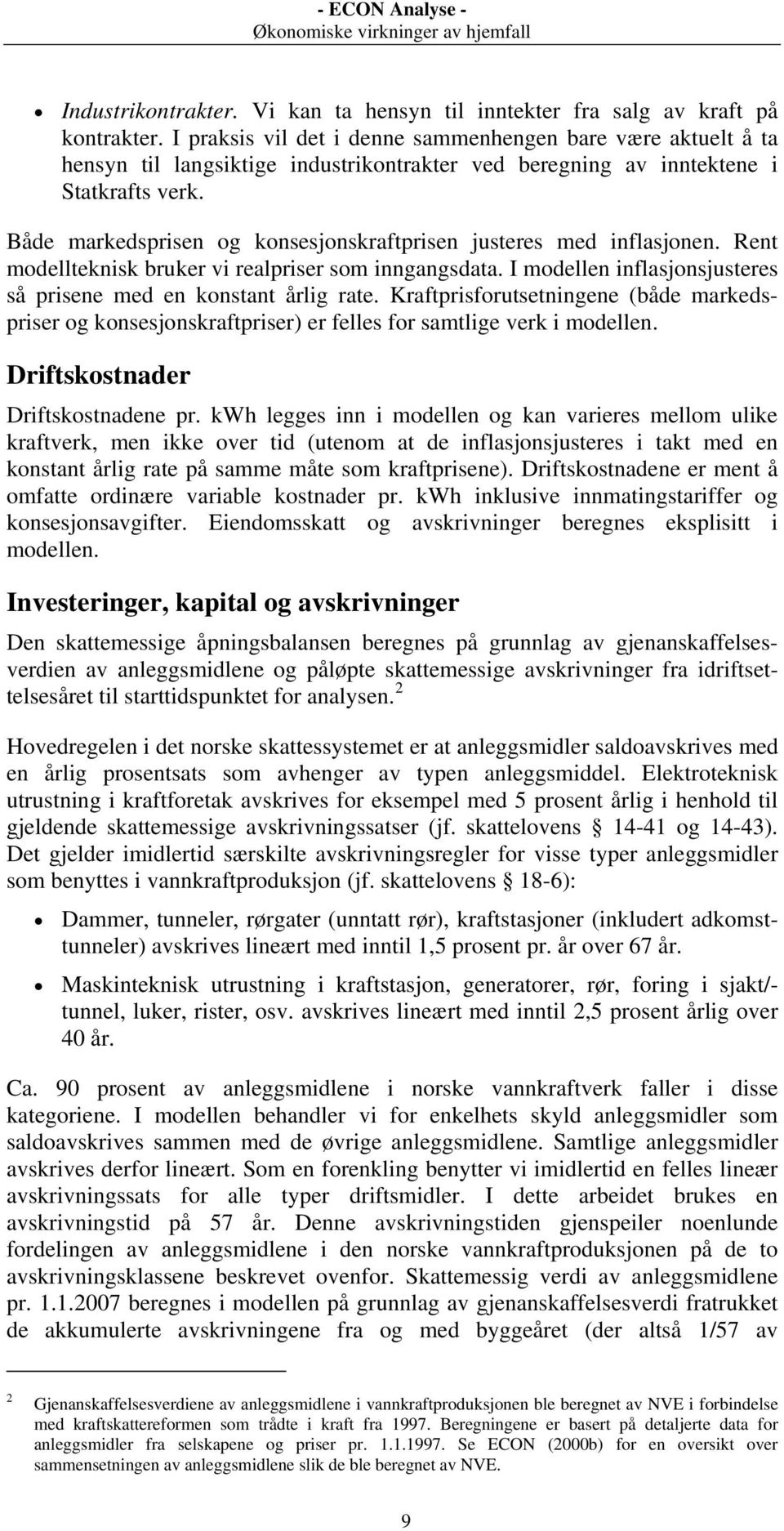 Både markedsprisen og konsesjonskraftprisen justeres med inflasjonen. Rent modellteknisk bruker vi realpriser som inngangsdata. I modellen inflasjonsjusteres så prisene med en konstant årlig rate.