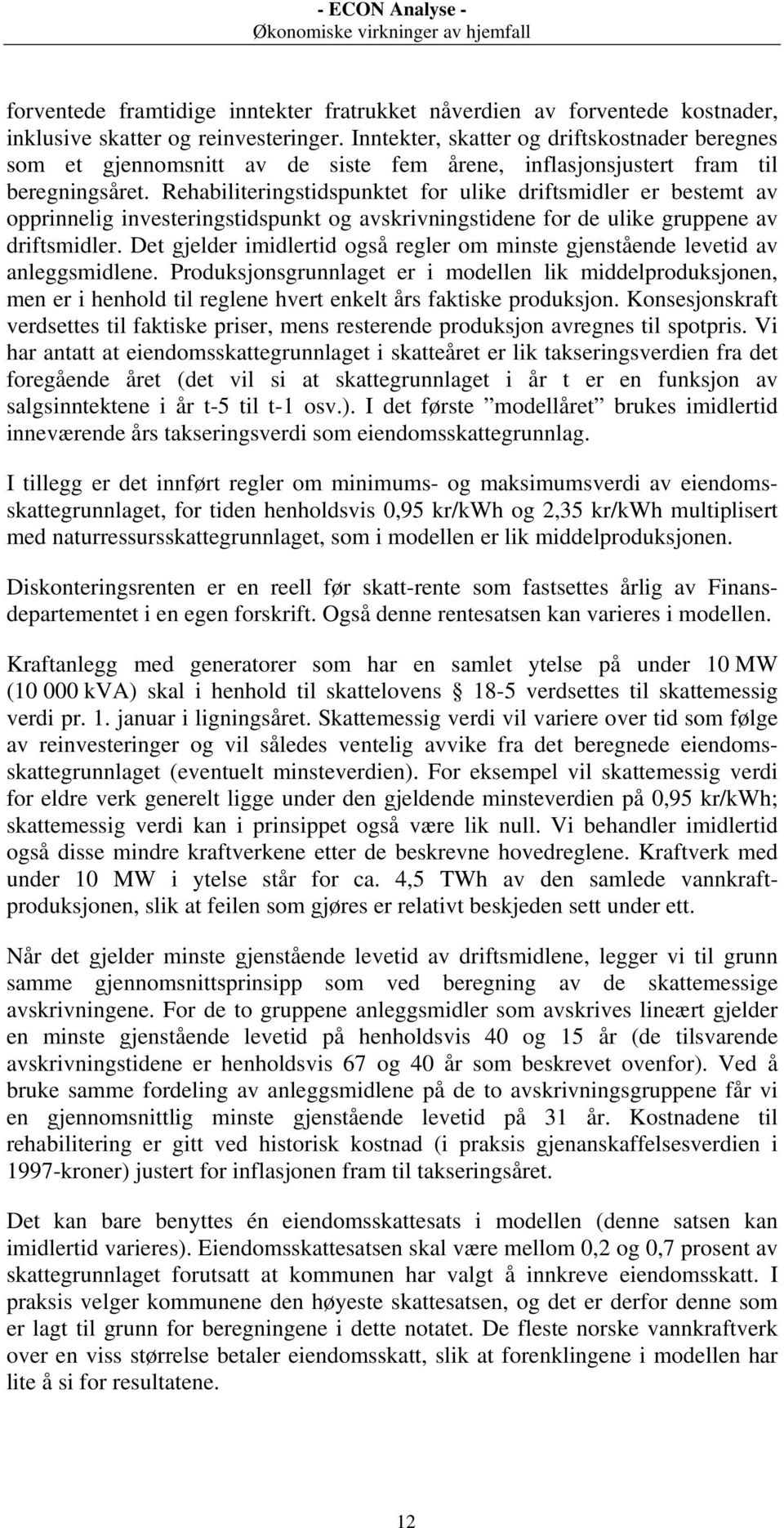 Rehabiliteringstidspunktet for ulike driftsmidler er bestemt av opprinnelig investeringstidspunkt og avskrivningstidene for de ulike gruppene av driftsmidler.