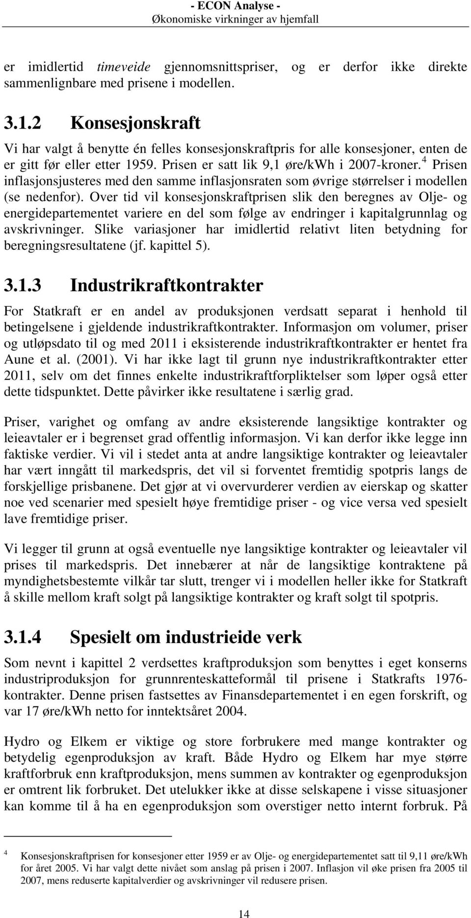 4 Prisen inflasjonsjusteres med den samme inflasjonsraten som øvrige størrelser i modellen (se nedenfor).