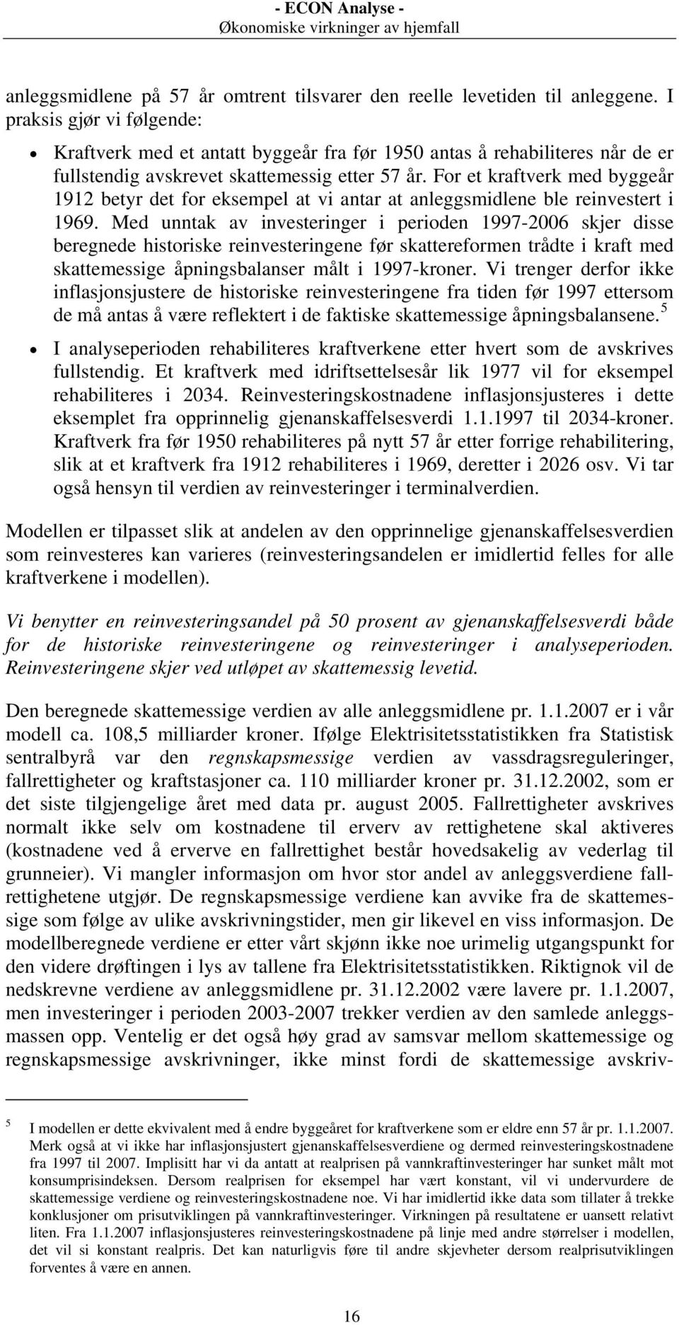 For et kraftverk med byggeår 1912 betyr det for eksempel at vi antar at anleggsmidlene ble reinvestert i 1969.