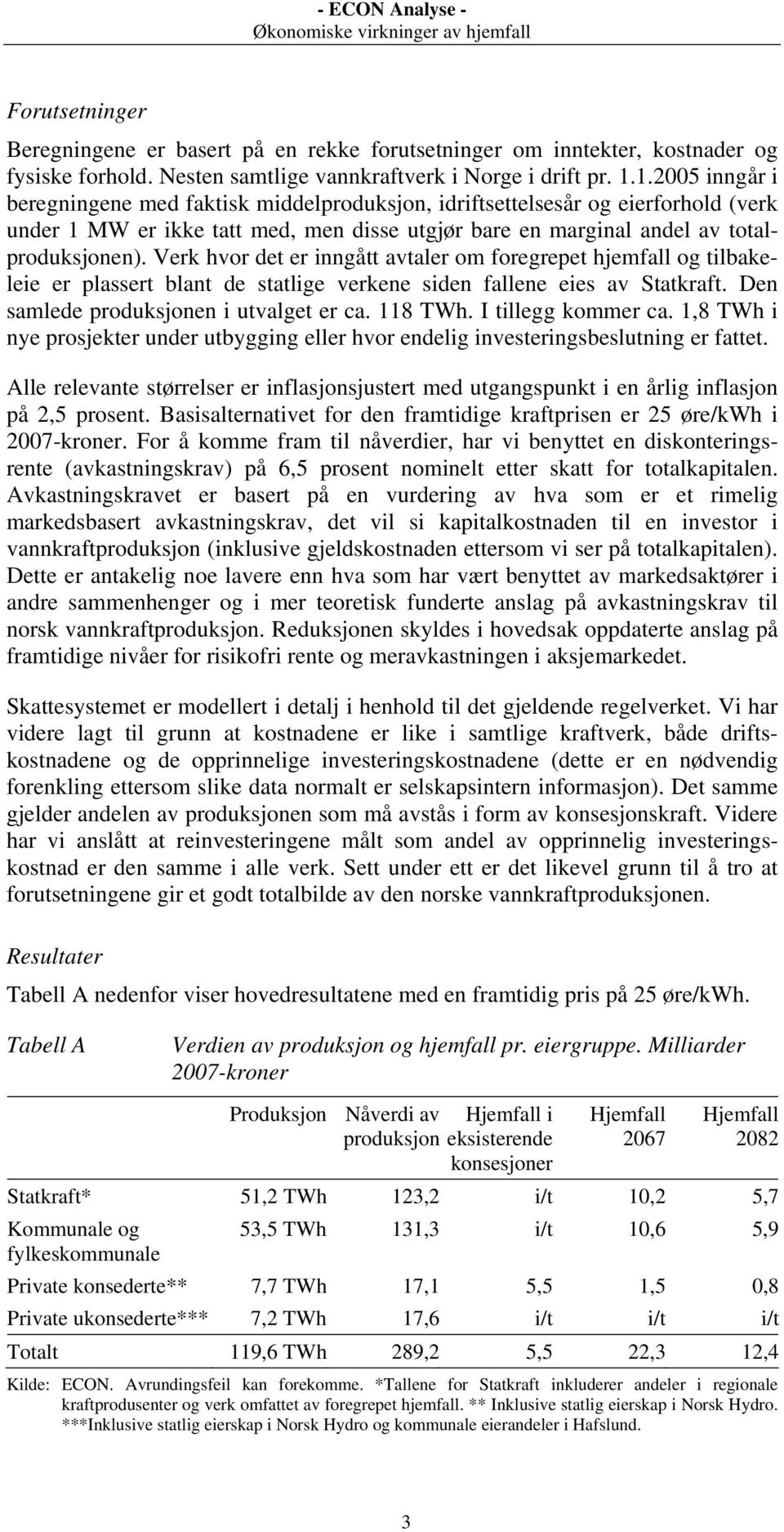 Verk hvor det er inngått avtaler om foregrepet hjemfall og tilbakeleie er plassert blant de statlige verkene siden fallene eies av Statkraft. Den samlede produksjonen i utvalget er ca. 118 TWh.