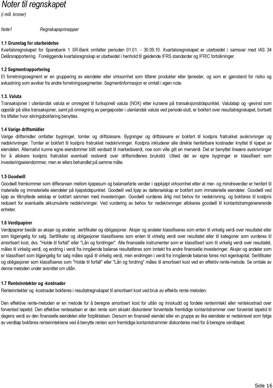 2 Segmentrapportering Et forretningssegment er en gruppering av eiendeler eller virksomhet som tilfører produkter eller tjenester, og som er gjenstand for risiko og avkastning som avviker fra andre