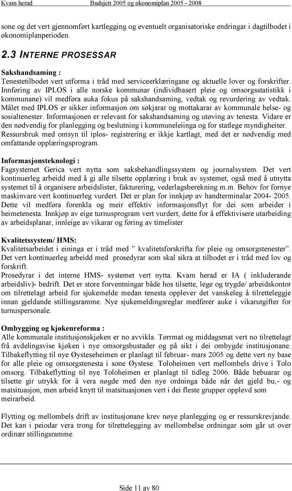 Innføring av IPLOS i alle norske kommunar (individbasert pleie og omsorgsstatistikk i kommunane) vil medføra auka fokus på sakshandsaming, vedtak og revurdering av vedtak.