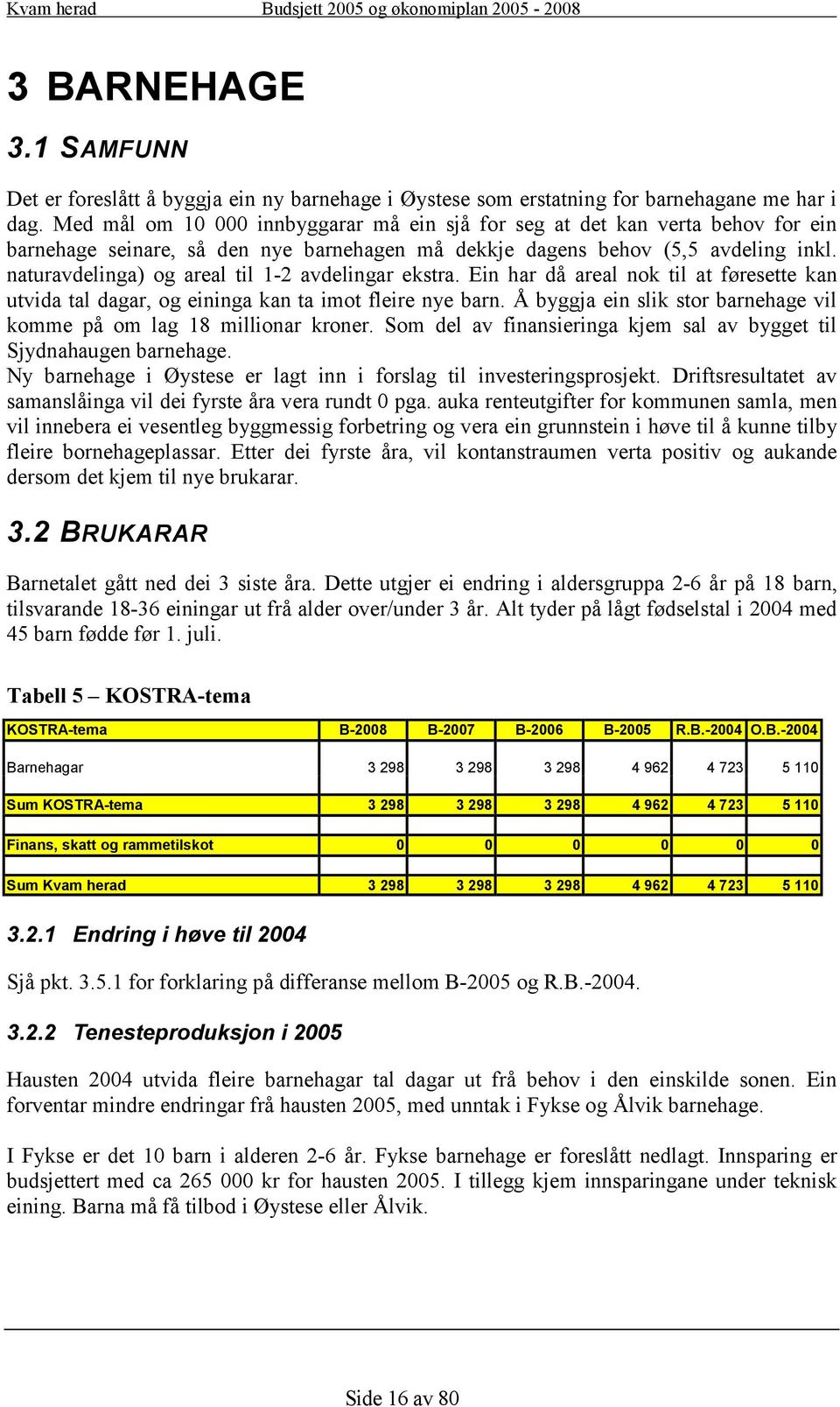 naturavdelinga) og areal til 1-2 avdelingar ekstra. Ein har då areal nok til at føresette kan utvida tal dagar, og eininga kan ta imot fleire nye barn.