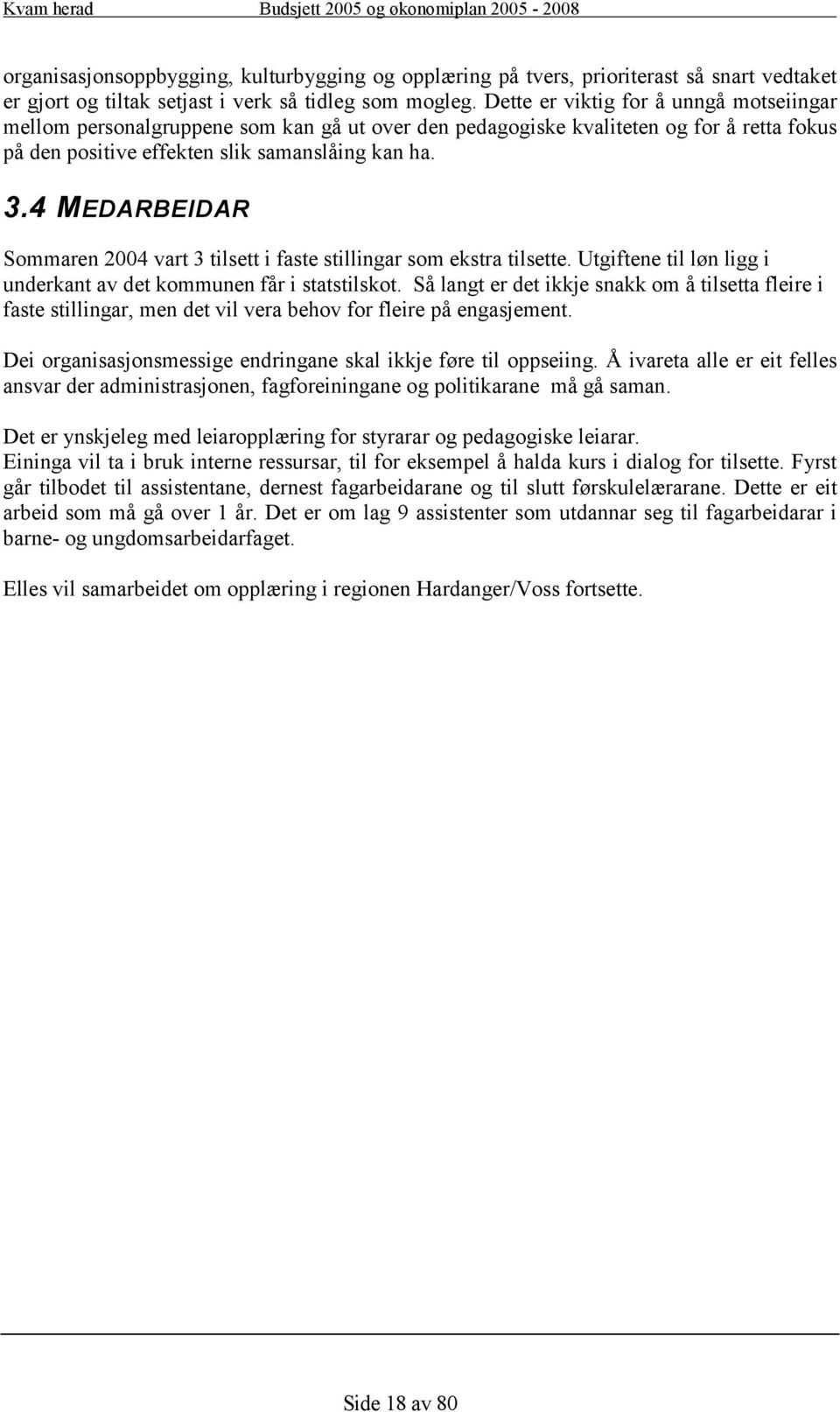 4 MEDARBEIDAR Sommaren 2004 vart 3 tilsett i faste stillingar som ekstra tilsette. Utgiftene til løn ligg i underkant av det kommunen får i statstilskot.