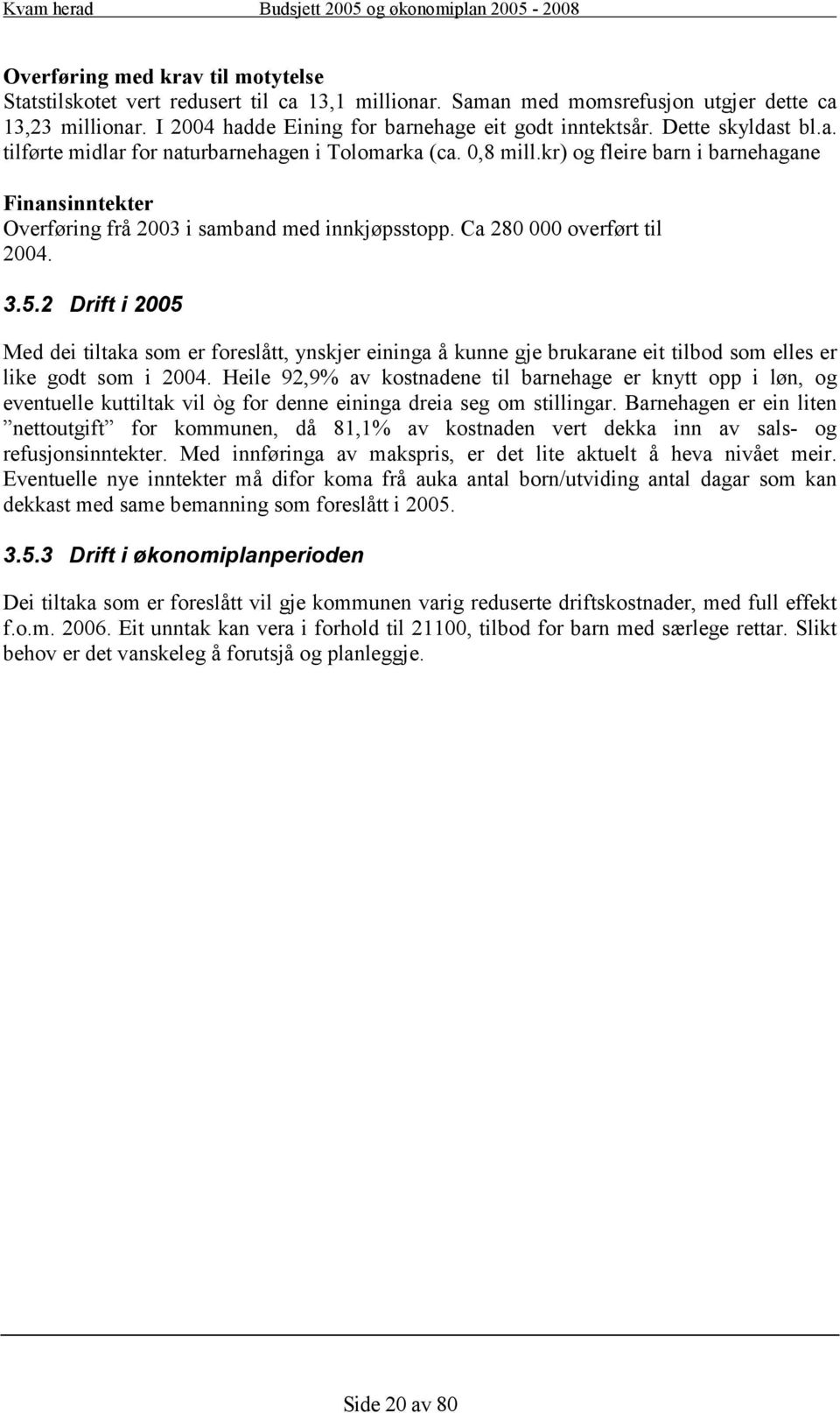 Ca 280 000 overført til 2004. 3.5.2 Drift i 2005 Med dei tiltaka som er foreslått, ynskjer eininga å kunne gje brukarane eit tilbod som elles er like godt som i 2004.