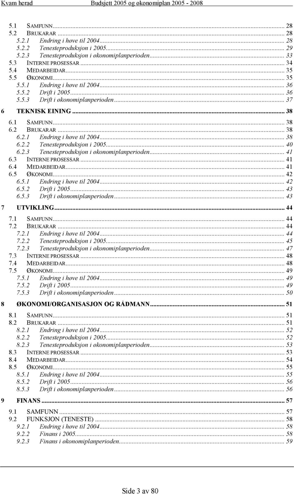 .. 40 6.2.3 Tenesteproduksjon i økonomiplanperioden... 41 6.3 INTERNE PROSESSAR... 41 6.4 MEDARBEIDAR... 41 6.5 ØKONOMI... 42 6.5.1 Endring i høve til 2004... 42 6.5.2 Drift i 2005... 43 6.5.3 Drift i økonomiplanperioden.