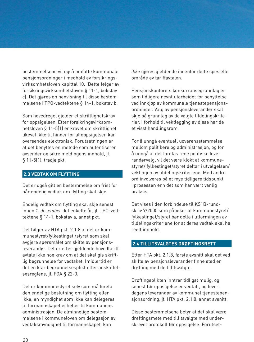 Etter forsikringsvirksomhetsloven 11-5(1) er kravet om skriftlighet likevel ikke til hinder for at oppsigelsen kan oversendes elektronisk.