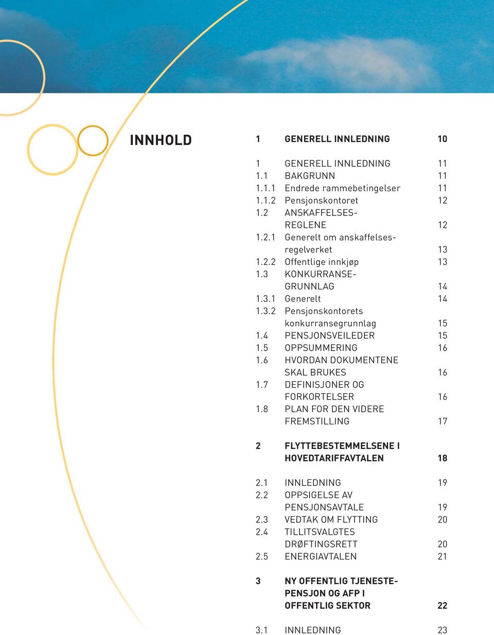 6 HVORDAN DOKUMENTENE SKAL BRUKES 16 1.7 DEFINISJONER OG FORKORTELSER 16 1.8 PLAN FOR DEN VIDERE FREMSTILLING 17 2 FLYTTEBESTEMMELSENE I HOVEDTARIFFAVTALEN 18 2.1 INNLEDNING 19 2.