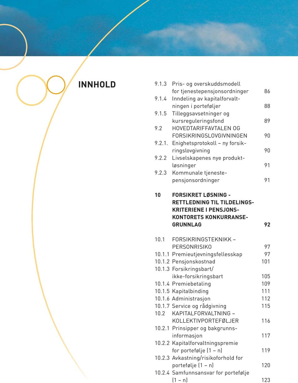 1 FORSIKRINGSTEKNIKK PERSONRISIKO 97 10.1.1 Premieutjevningsfellesskap 97 10.1.2 Pensjonskostnad 101 10.1.3 Forsikringsbart/ ikke-forsikringsbart 105 10.1.4 Premiebetaling 109 10.1.5 Kapitalbinding 111 10.