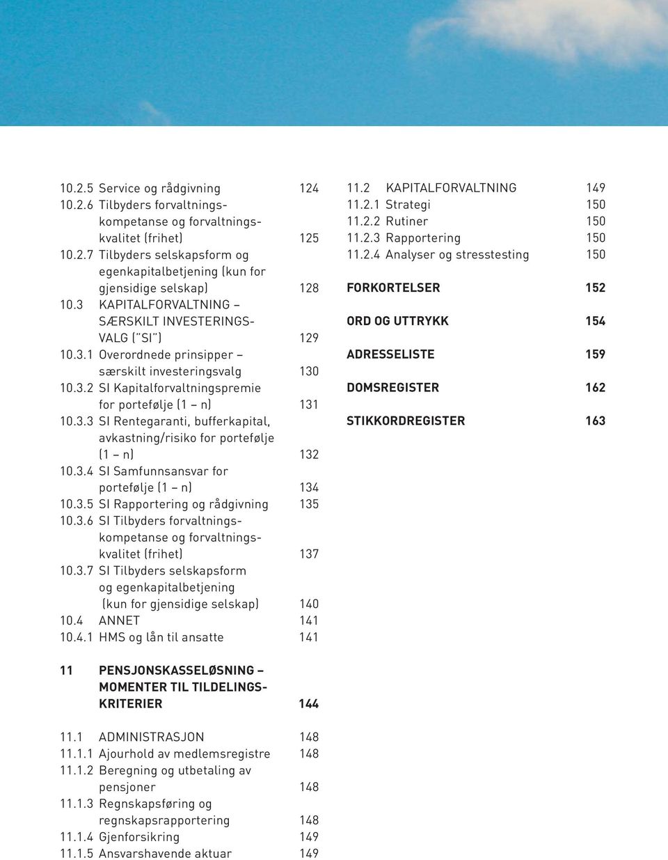 3.4 SI Samfunnsansvar for portefølje (1 n) 134 10.3.5 SI Rapportering og rådgivning 135 10.3.6 SI Tilbyders forvaltningskompetanse og forvaltningskvalitet (frihet) 137 10.3.7 SI Tilbyders selskapsform og egenkapitalbetjening (kun for gjensidige selskap) 140 10.