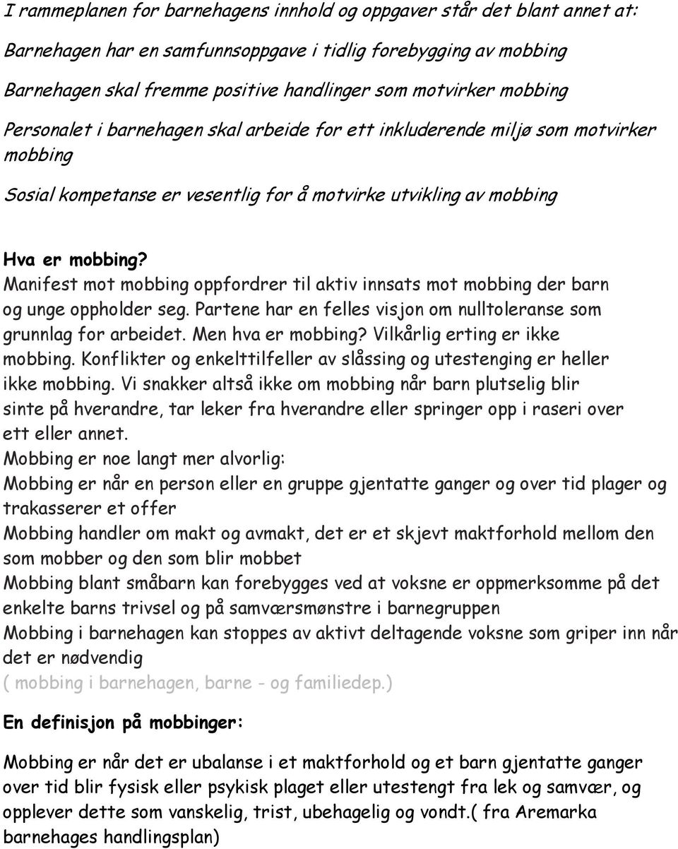 Manifest mot mobbing oppfordrer til aktiv innsats mot mobbing der barn og unge oppholder seg. Partene har en felles visjon om nulltoleranse som grunnlag for arbeidet. Men hva er mobbing?