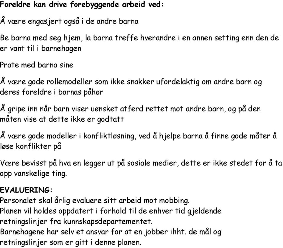 at dette ikke er godtatt Å være gode modeller i konfliktløsning, ved å hjelpe barna å finne gode måter å løse konflikter på Være bevisst på hva en legger ut på sosiale medier, dette er ikke stedet