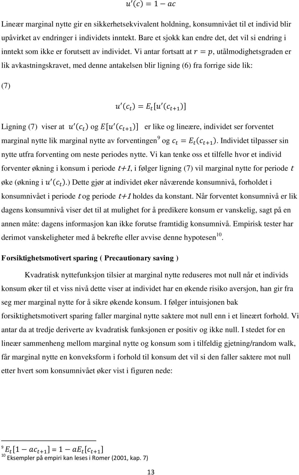 Vi antar fortsatt at, utålmodighetsgraden er lik avkastningskravet, med denne antakelsen blir ligning (6) fra forrige side lik: (7) [ ] Ligning (7) viser at og [ ] er like og lineære, individet ser