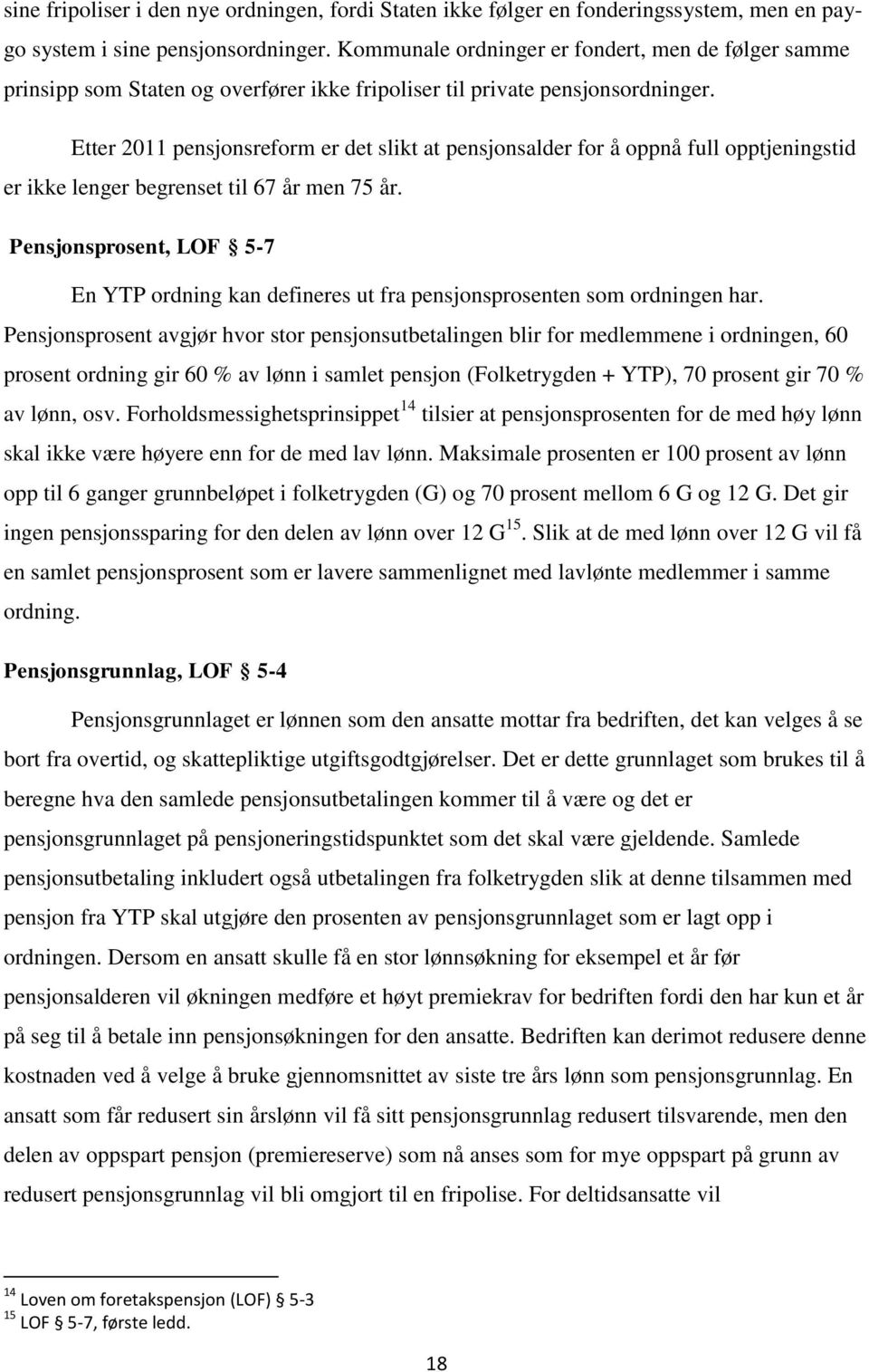 Etter 2011 pensjonsreform er det slikt at pensjonsalder for å oppnå full opptjeningstid er ikke lenger begrenset til 67 år men 75 år.