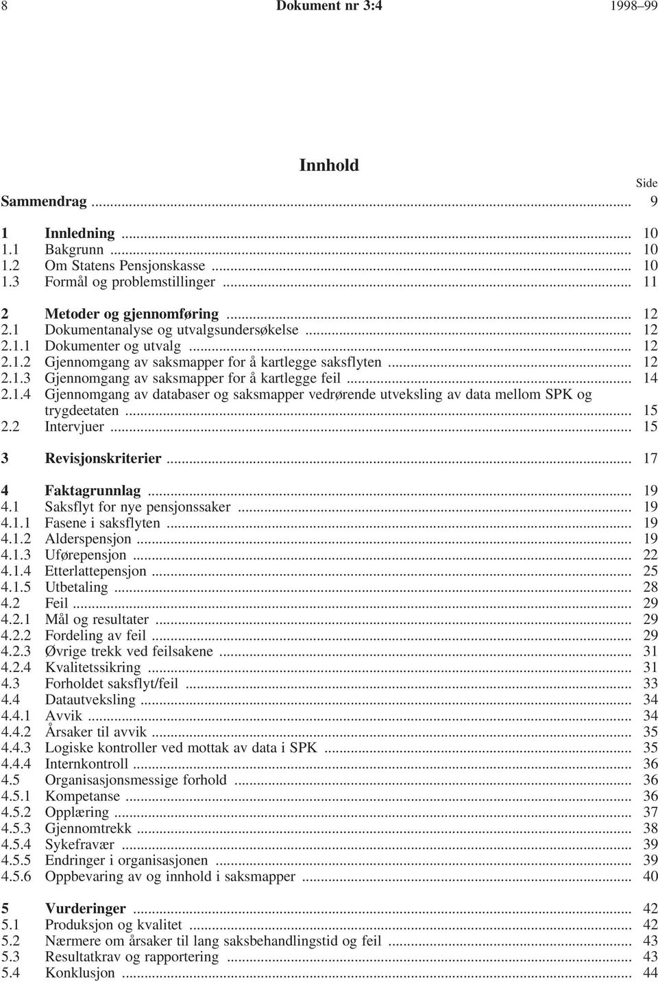 .. 14 2.1.4 Gjennomgang av databaser og saksmapper vedrørende utveksling av data mellom SPK og trygdeetaten... 15 2.2 Intervjuer... 15 3 Revisjonskriterier... 17 4 Faktagrunnlag... 19 4.