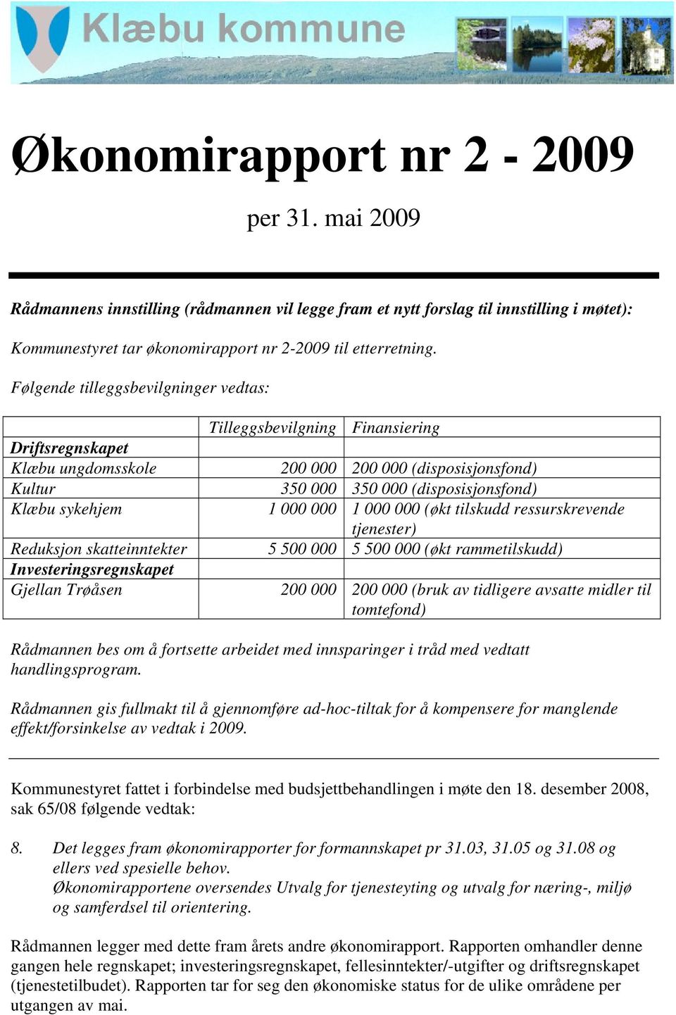 000 000 1 000 000 (økt tilskudd ressurskrevende tjenester) Reduksjon skatteinntekter 5 500 000 5 500 000 (økt rammetilskudd) Investeringsregnskapet Gjellan Trøåsen 200 000 200 000 (bruk av tidligere