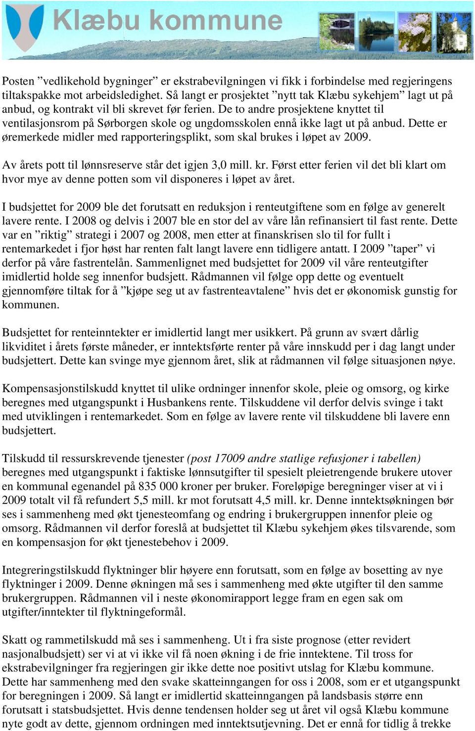 De to andre prosjektene knyttet til ventilasjonsrom på Sørborgen skole og ungdomsskolen ennå ikke lagt ut på anbud. Dette er øremerkede midler med rapporteringsplikt, som skal brukes i løpet av 2009.