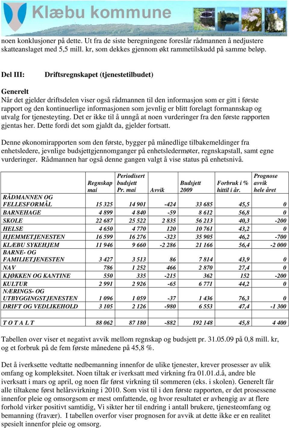 er blitt forelagt formannskap og utvalg for tjenesteyting. Det er ikke til å unngå at noen vurderinger fra den første rapporten gjentas her. Dette fordi det som gjaldt da, gjelder fortsatt.