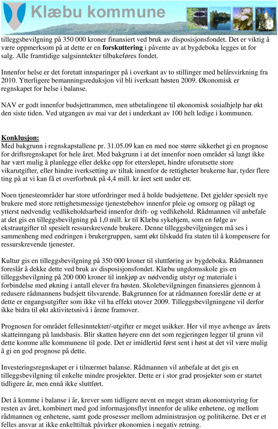 Ytterligere bemanningsreduksjon vil bli iverksatt høsten 2009. Økonomisk er regnskapet for helse i balanse.