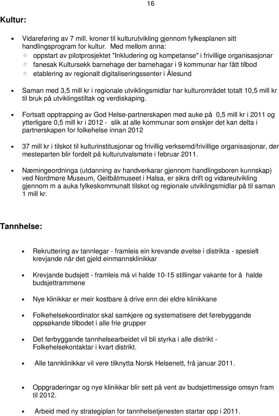 digitaliseringssenter i Ålesund Saman med 3,5 mill kr i regionale utviklingsmidlar har kulturområdet totalt 10,5 mill kr til bruk på utviklingstiltak og verdiskaping.
